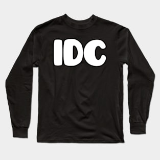 IDC - I Don't Care Long Sleeve T-Shirt